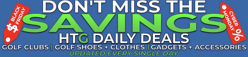 Don't Miss The Savings - HTG Daily Deals - Golf Clubs, Golf Shoes and Clothes - Gadgets and Accessories - Black Friday - Cyber Monday - Updated Every Single Day